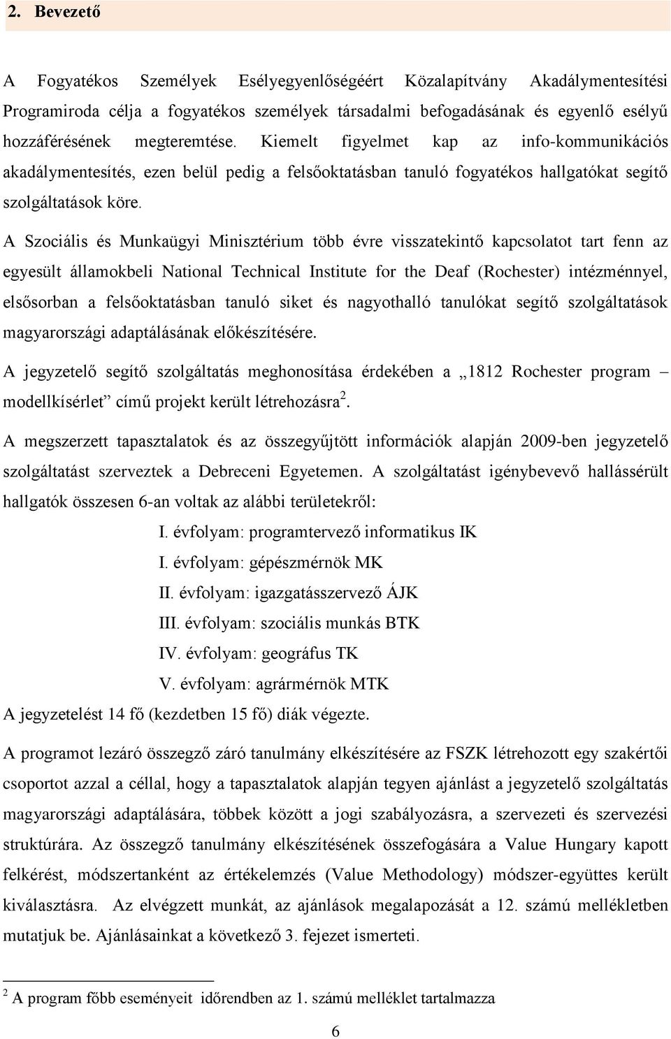 A Szociális és Munkaügyi Minisztérium több évre visszatekintő kapcsolatot tart fenn az egyesült államokbeli National Technical Institute for the Deaf (Rochester) intézménnyel, elsősorban a