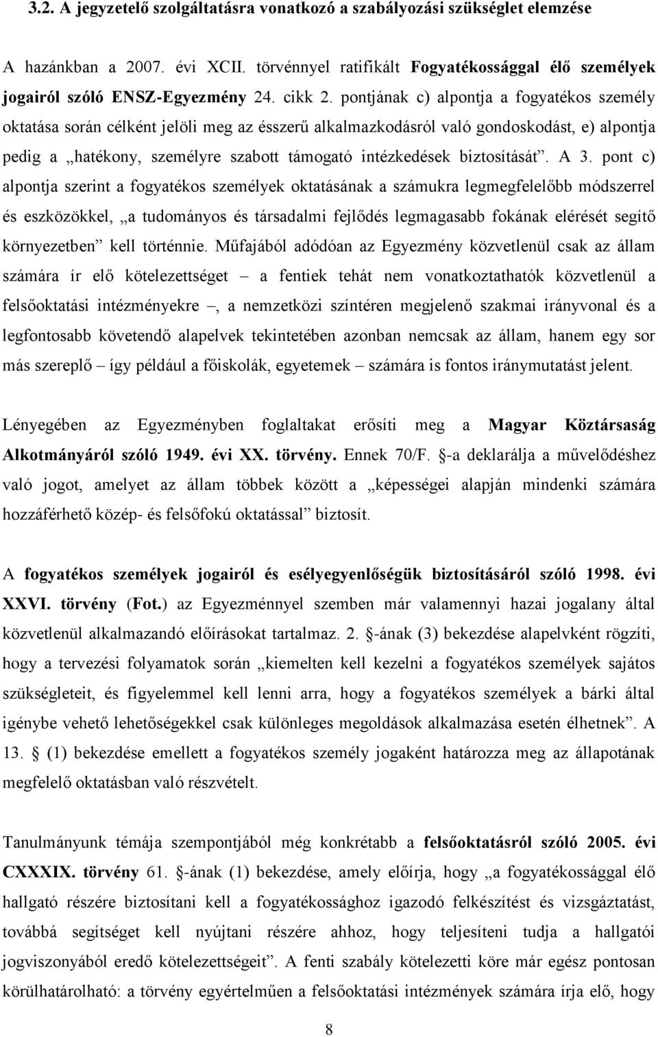 pontjának c) alpontja a fogyatékos személy oktatása során célként jelöli meg az ésszerű alkalmazkodásról való gondoskodást, e) alpontja pedig a hatékony, személyre szabott támogató intézkedések