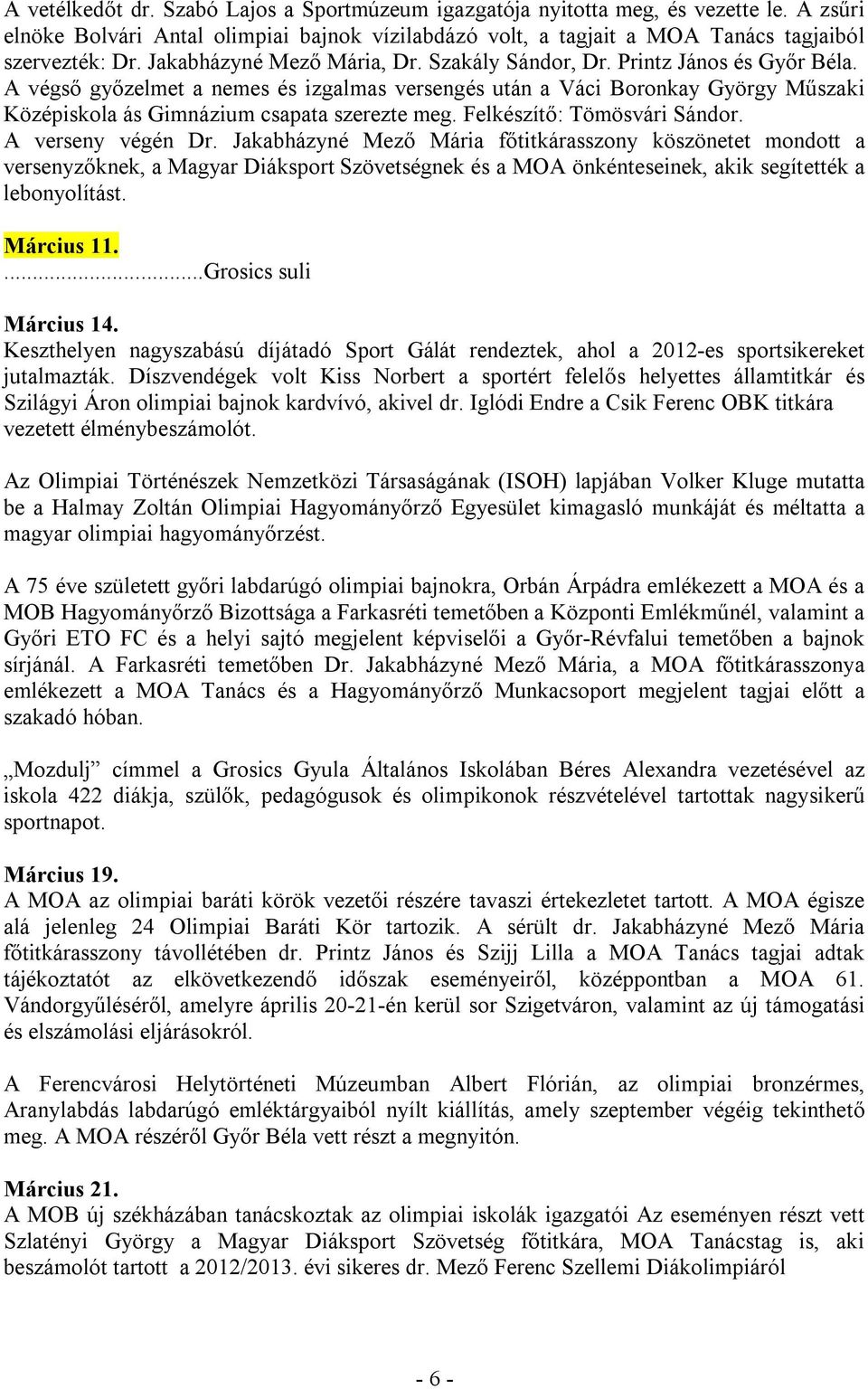 A végső győzelmet a nemes és izgalmas versengés után a Váci Boronkay György Műszaki Középiskola ás Gimnázium csapata szerezte meg. Felkészítő: Tömösvári Sándor. A verseny végén Dr.