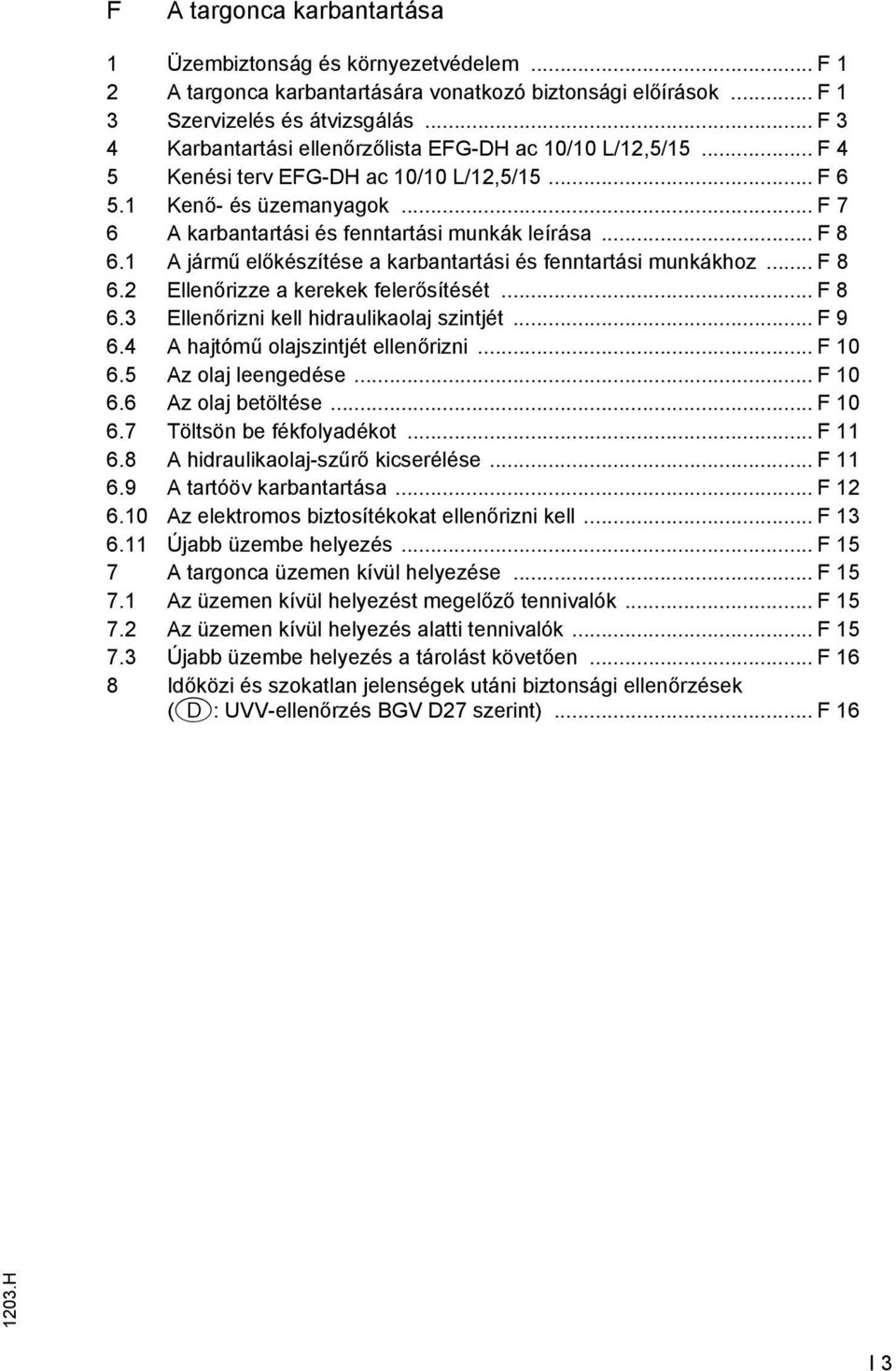 .. F 8 6.1 A jármű előkészítése a karbantartási és enntartási munkákhoz... F 8 6.2 Ellenőrizze a kerekek elerősítését... F 8 6.3 Ellenőrizni kell hidraulikaolaj szintjét... F 9 6.