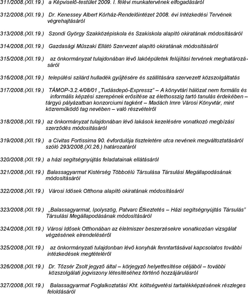 (XII.19.) az önkormányzat tulajdonában lévő lakóépületek felújítási tervének meghatározásáról 316/2008.(XII.19.) települési szilárd hulladék gyűjtésére és szállítására szervezett közszolgáltatás 317/2008.