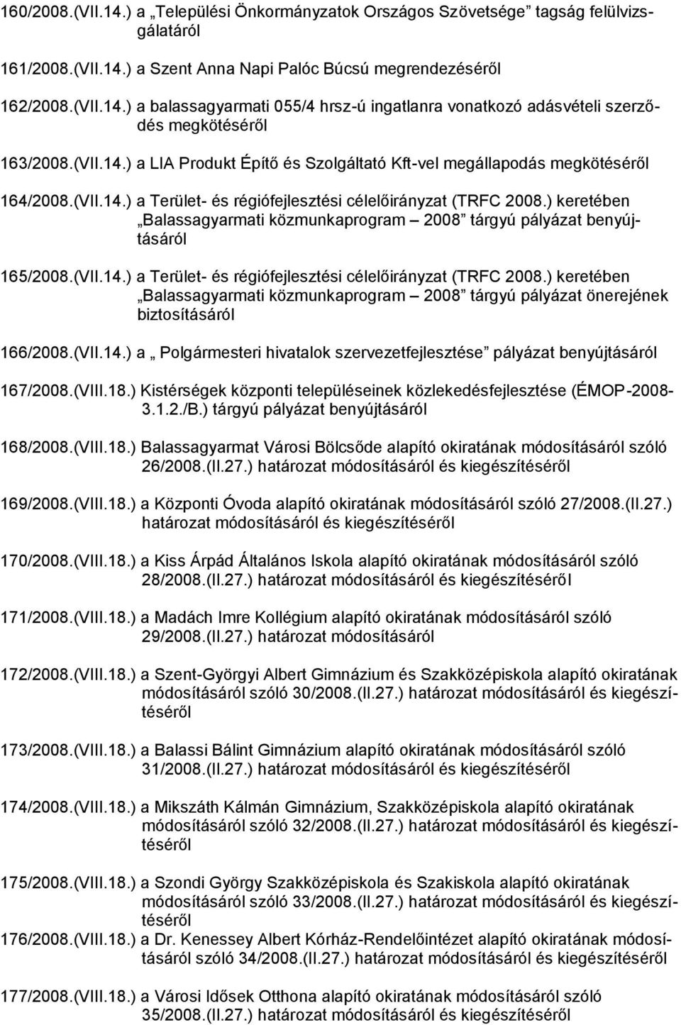 ) keretében Balassagyarmati közmunkaprogram 2008 tárgyú pályázat benyújtásáról 165/2008.(VII.14.) a Terület- és régiófejlesztési célelőirányzat (TRFC 2008.