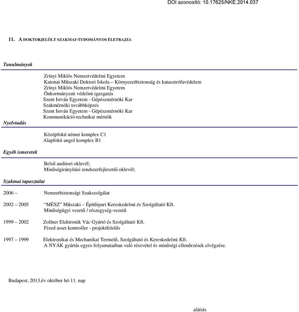 Középfokú német komplex C1 Alapfokú angol komplex B1 Egyéb ismeretek Szakmai tapasztalat Belső auditori oklevél; Minőségirányítási rendszerfejlesztői oklevél; 2006 Nemzetbiztonsági Szakszolgálat 2002