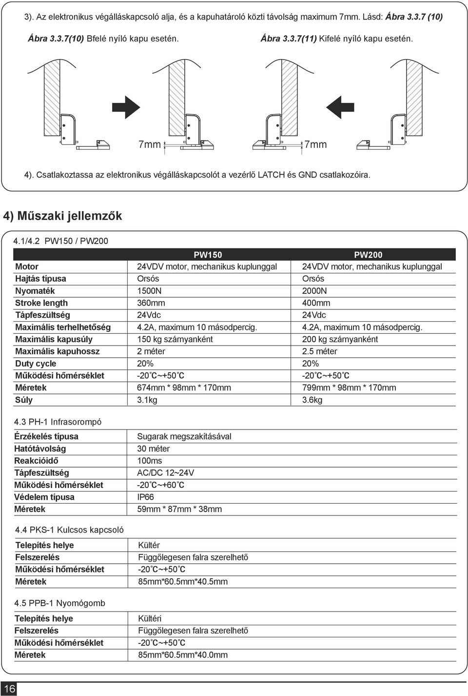 2 PW150 / PW200 Motor Hajtás típusa Nyomaték Stroke length Tápfeszültség Maximális terhelhetőség Maximális kapusúly Maximális kapuhossz Duty cycle Működési hőmérséklet Méretek Súly 4.