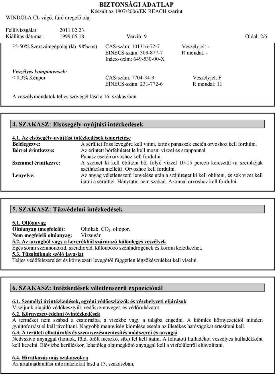 mondat: 11 A veszélymondatok teljes szövegét lásd a 16. szakaszban. 4. SZAKASZ: Elsősegély-nyújtási intézkedések 4.1. Az elsősegély-nyújtási intézkedések ismertetése Belélegezve: A sérültet friss levegőre kell vinni, tartós panaszok esetén orvoshoz kell fordulni.