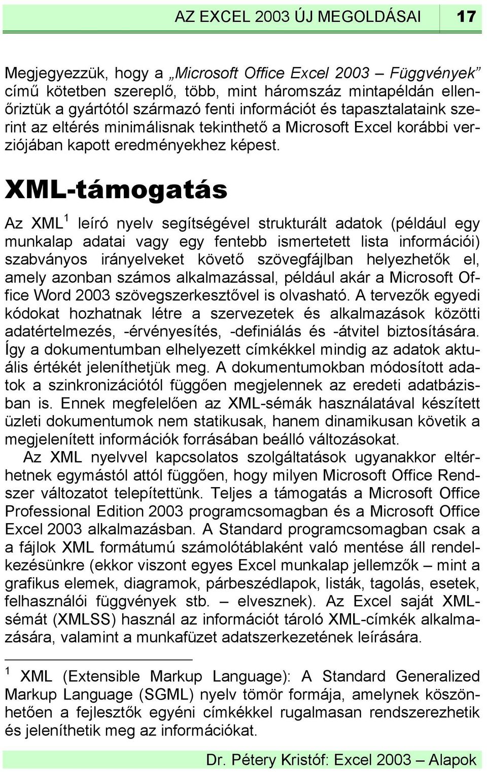 XML-támogatás Az XML 1 leíró nyelv segítségével strukturált adatok (például egy munkalap adatai vagy egy fentebb ismertetett lista információi) szabványos irányelveket követő szövegfájlban