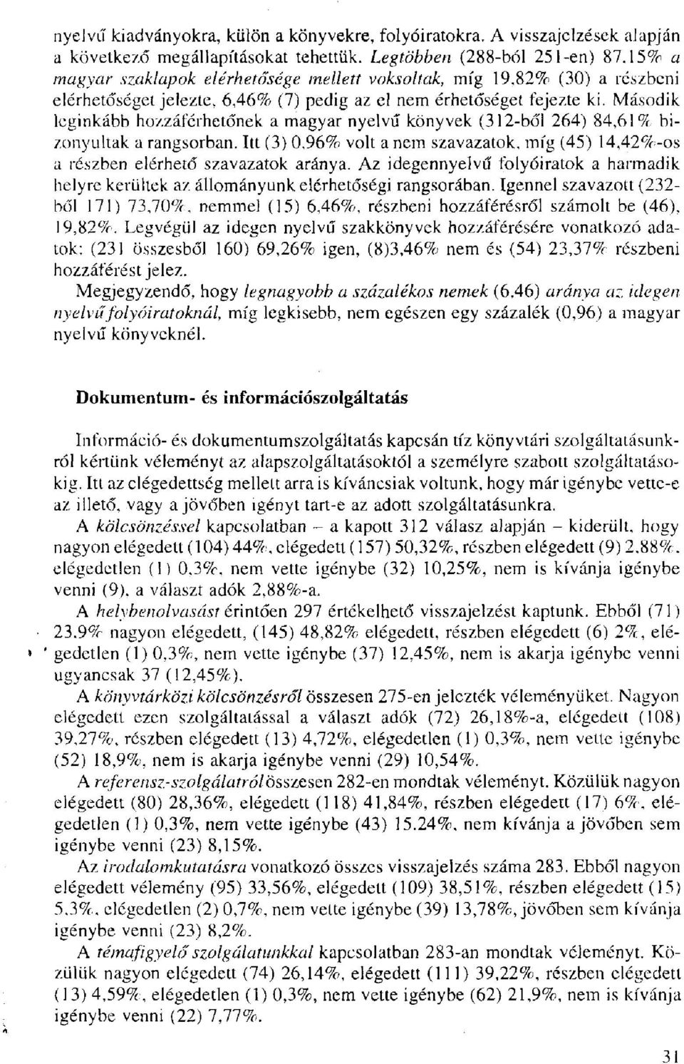 Második leginkább hozzáférhetőnek a magyar nyelvű könyvek (312-ből 264) 84,61% bizonyultak a rangsorban. Itt (3) 0,96% volt a nem szavazatok, míg (45) 14,42%-os a részben elérhető szavazatok aránya.