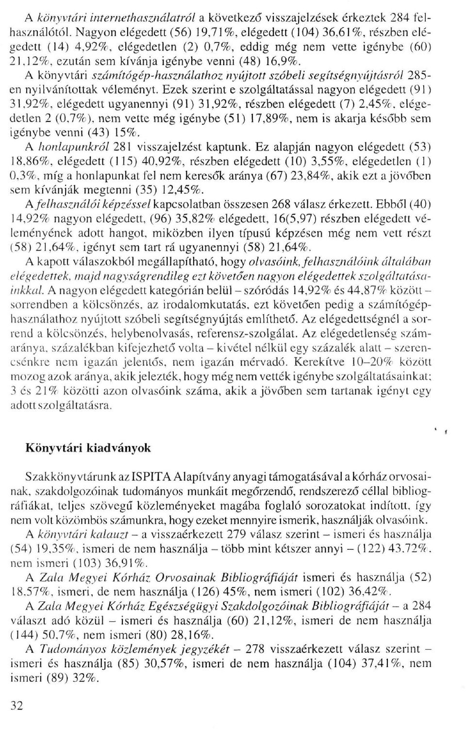 A könyvtári számítógép-használathoz nyújtott szóbeli segítségnyújtásról 285- en nyilvánítottak véleményt. Ezek szerint e szolgáltatással nagyon elégedett (91) 31.