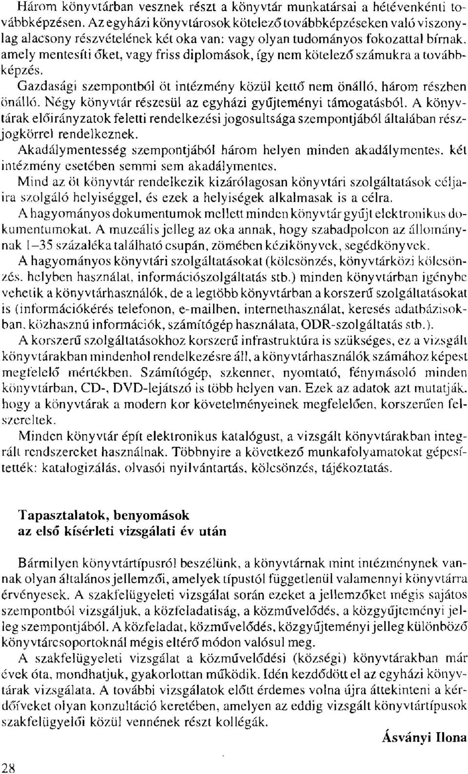 kötelező számukra a továbbképzés. Gazdasági szempontból öt intézmény közül kettő nem önálló, három részben önálló. Négy könyvtár részesül az egyházi gyűjteményi támogatásból.