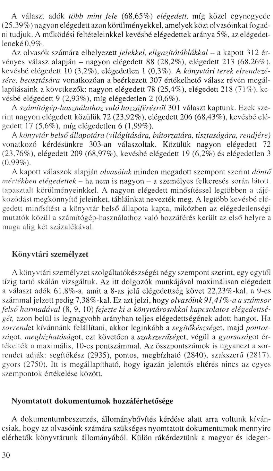 Az olvasók számára elhelyezett jelekkel, eligazít ótáblákkal - a kapott 312 érvényes válasz alapján - nagyon elégedett 88 (28,2%), elégedett 213 (68,26%), kevésbé elégedett 10 (3,2%), elégedetlen 1