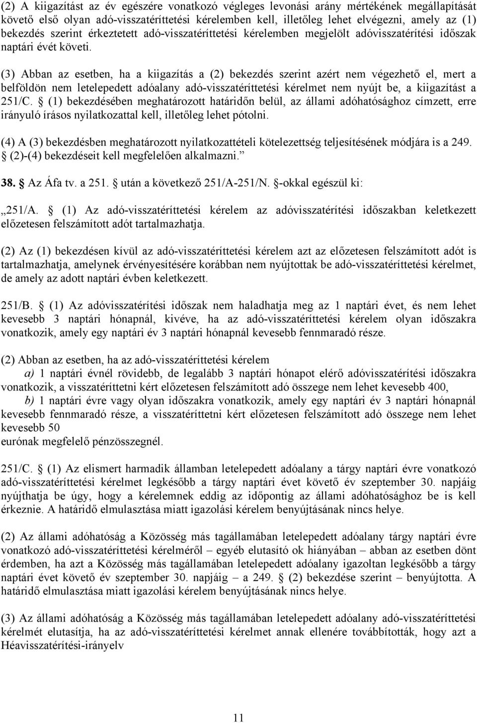 (3) Abban az esetben, ha a kiigazítás a (2) bekezdés szerint azért nem végezhető el, mert a belföldön nem letelepedett adóalany adó-visszatéríttetési kérelmet nem nyújt be, a kiigazítást a 251/C.