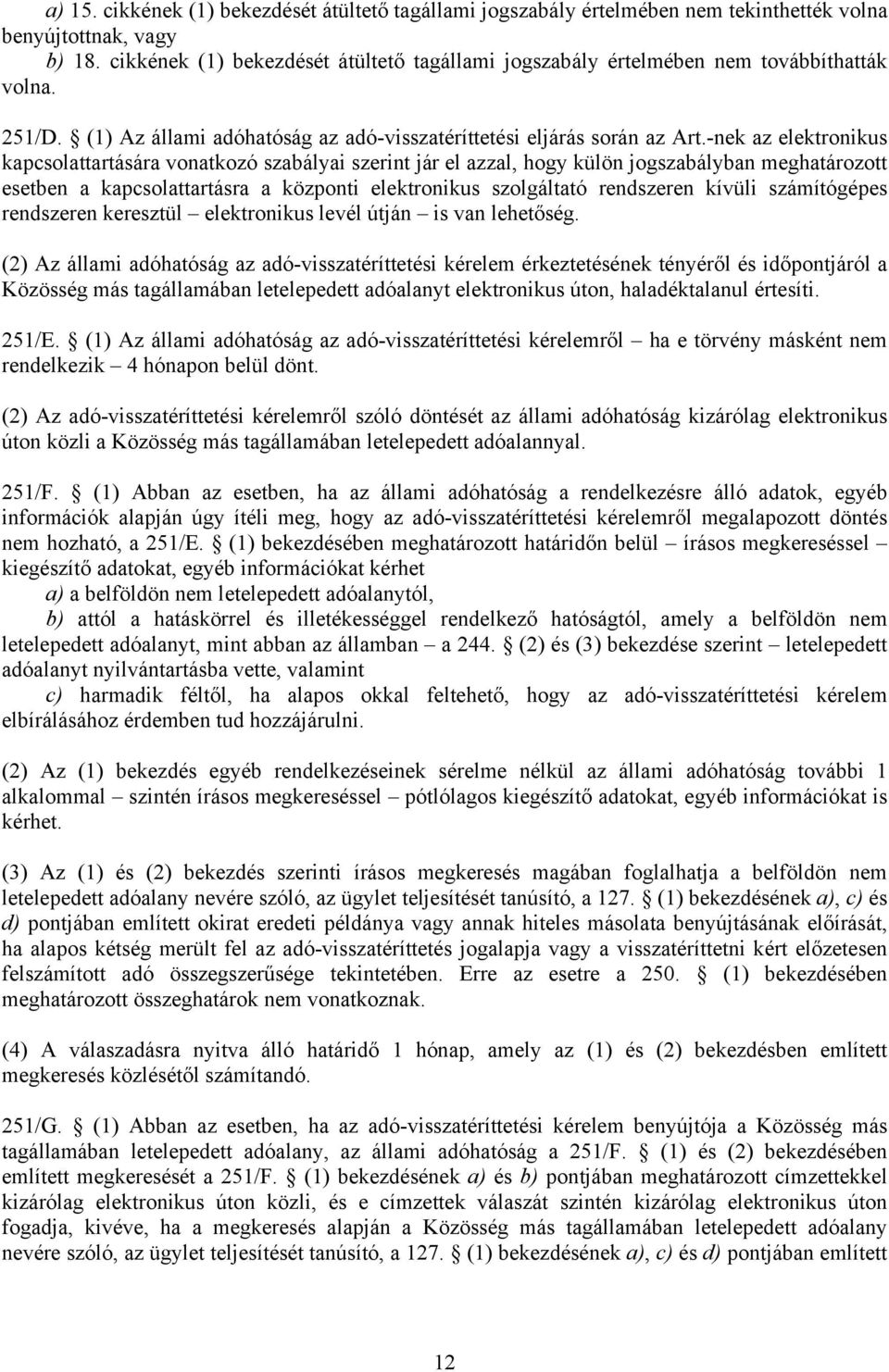 -nek az elektronikus kapcsolattartására vonatkozó szabályai szerint jár el azzal, hogy külön jogszabályban meghatározott esetben a kapcsolattartásra a központi elektronikus szolgáltató rendszeren