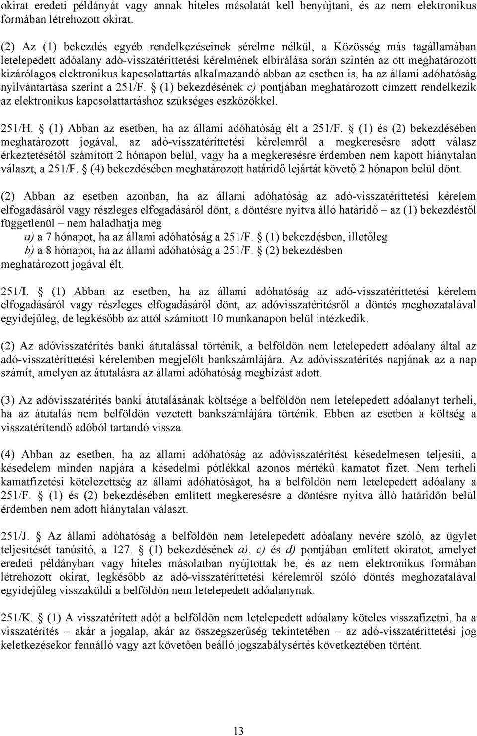 elektronikus kapcsolattartás alkalmazandó abban az esetben is, ha az állami adóhatóság nyilvántartása szerint a 251/F.