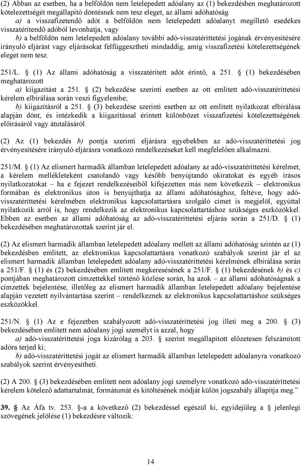 eljárást vagy eljárásokat felfüggesztheti mindaddig, amíg visszafizetési kötelezettségének eleget nem tesz. 251/L. (1) Az állami adóhatóság a visszatérített adót érintő, a 251.