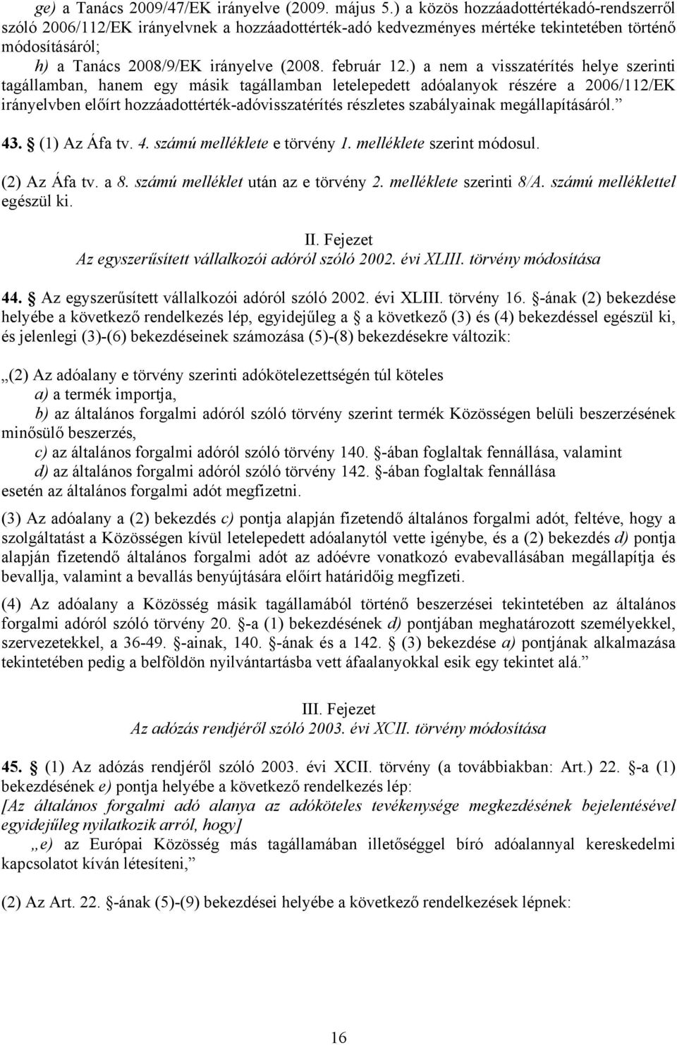 ) a nem a visszatérítés helye szerinti tagállamban, hanem egy másik tagállamban letelepedett adóalanyok részére a 2006/112/EK irányelvben előírt hozzáadottérték-adóvisszatérítés részletes