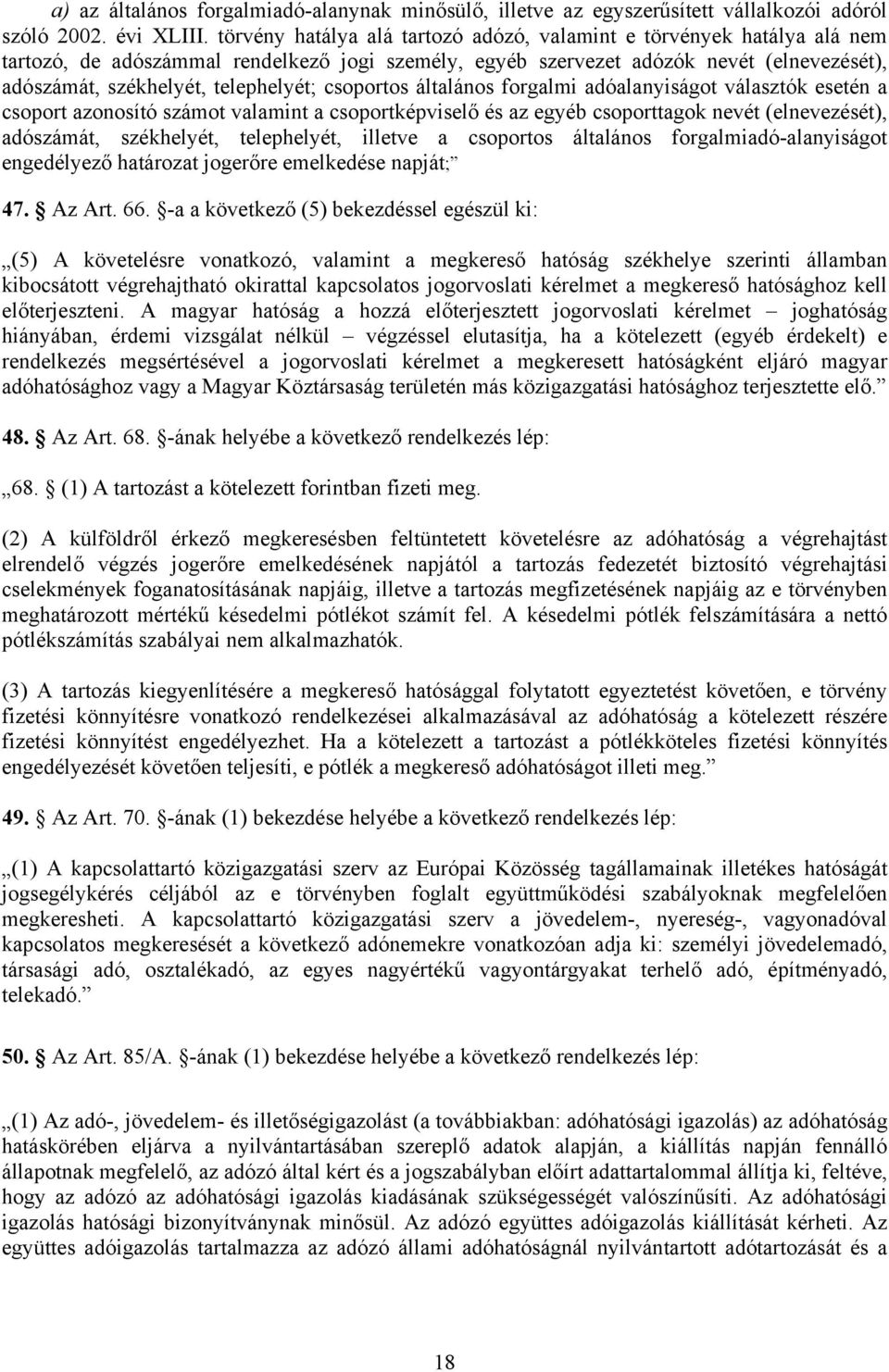 csoportos általános forgalmi adóalanyiságot választók esetén a csoport azonosító számot valamint a csoportképviselő és az egyéb csoporttagok nevét (elnevezését), adószámát, székhelyét, telephelyét,