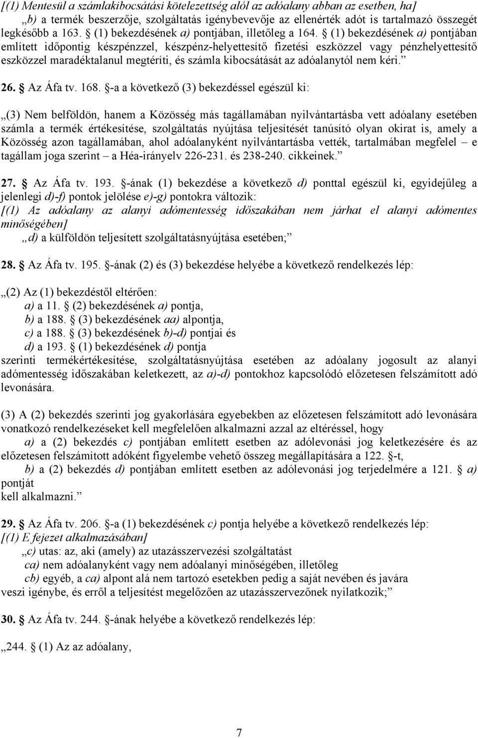 (1) bekezdésének a) pontjában említett időpontig készpénzzel, készpénz-helyettesítő fizetési eszközzel vagy pénzhelyettesítő eszközzel maradéktalanul megtéríti, és számla kibocsátását az adóalanytól