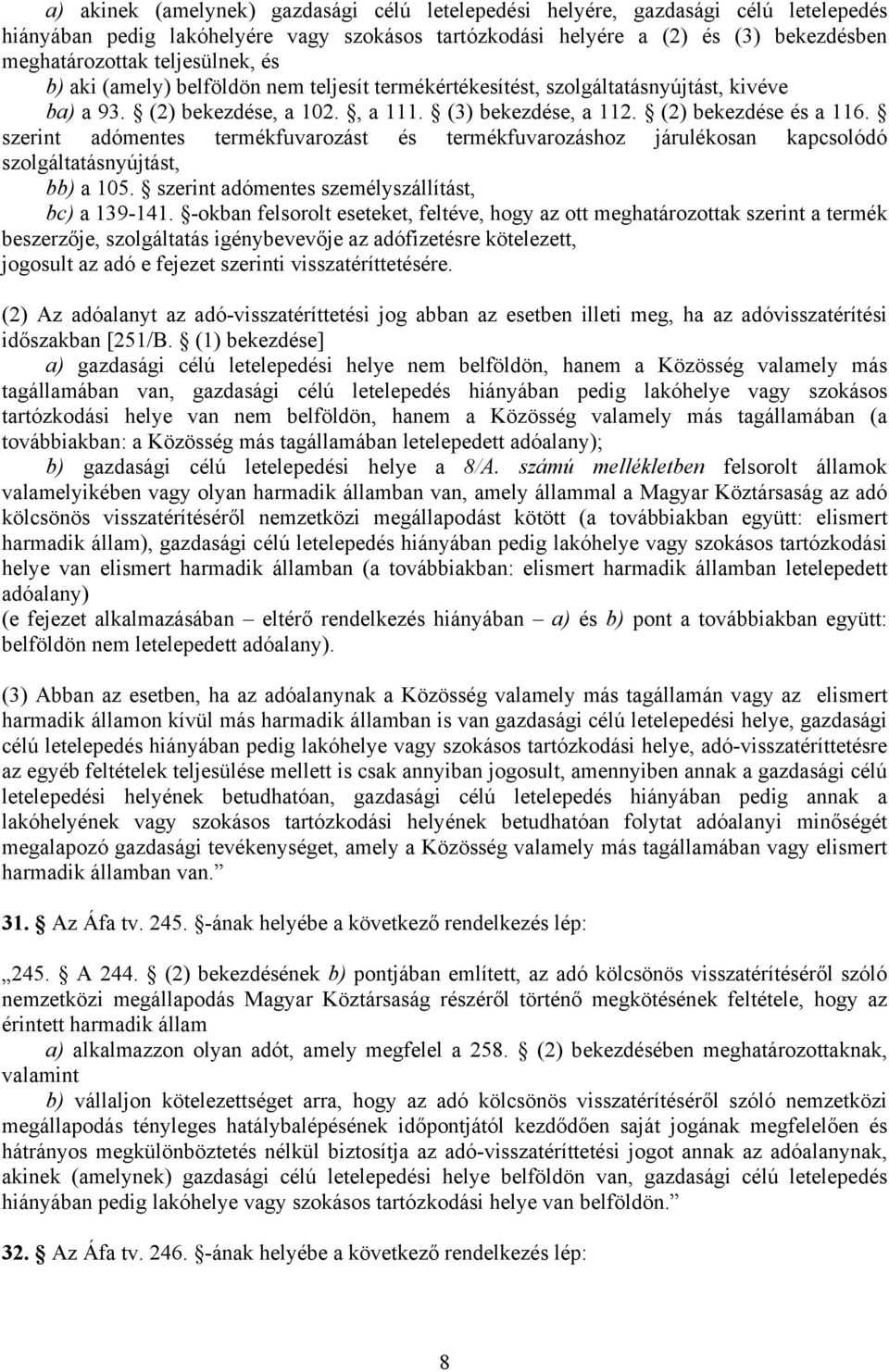 szerint adómentes termékfuvarozást és termékfuvarozáshoz járulékosan kapcsolódó szolgáltatásnyújtást, bb) a 105. szerint adómentes személyszállítást, bc) a 139-141.