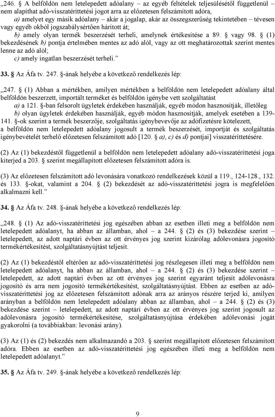 (1) bekezdésének b) pontja értelmében mentes az adó alól, vagy az ott meghatározottak szerint mentes lenne az adó alól; c) amely ingatlan beszerzését terheli. 33. Az Áfa tv. 247.