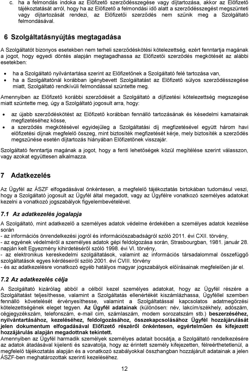 6 Szolgáltatásnyújtás megtagadása A Szolgáltatót bizonyos esetekben nem terheli szerződéskötési kötelezettség, ezért fenntartja magának a jogot, hogy egyedi döntés alapján megtagadhassa az Előfizetői