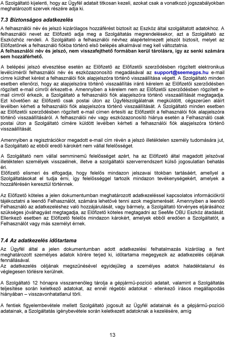 A felhasználói nevet az Előfizető adja meg a Szolgáltatás megrendelésekor, azt a Szolgáltató az Eszközhöz rendeli.