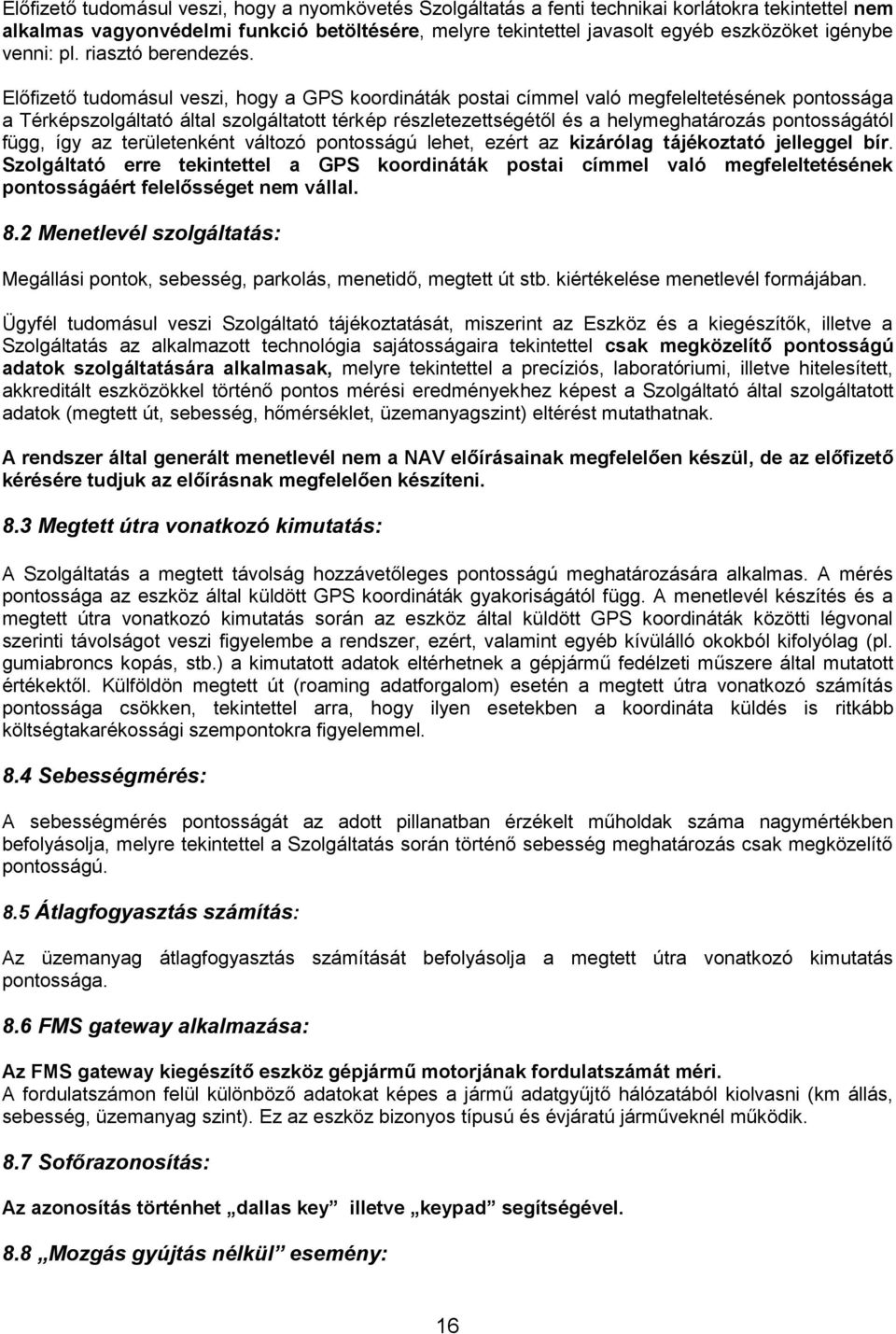 Előfizető tudomásul veszi, hogy a GPS koordináták postai címmel való megfeleltetésének pontossága a Térképszolgáltató által szolgáltatott térkép részletezettségétől és a helymeghatározás