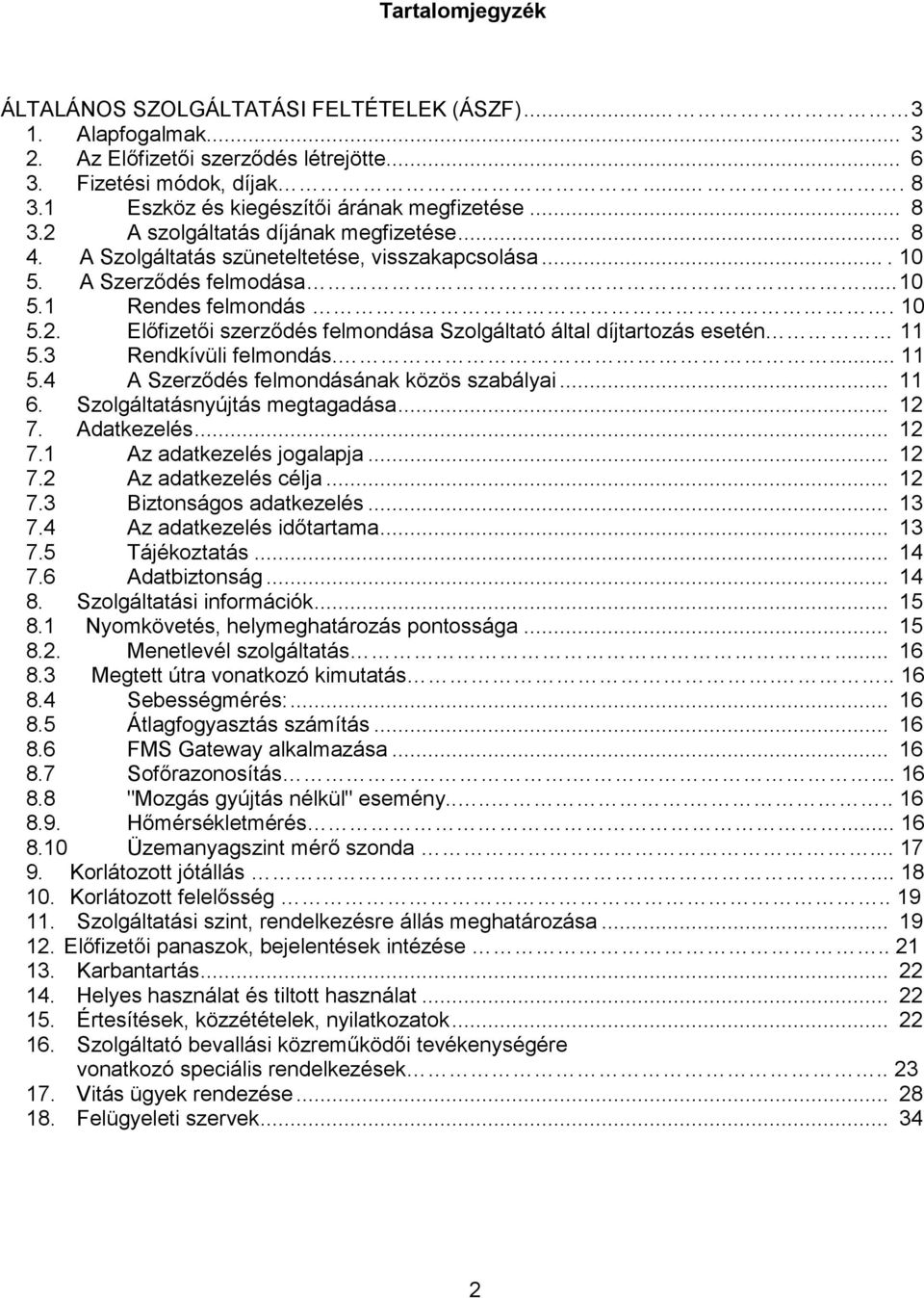 10 5.2. Előfizetői szerződés felmondása Szolgáltató által díjtartozás esetén 11 5.3 Rendkívüli felmondás.... 11 5.4 A Szerződés felmondásának közös szabályai... 11 6. Szolgáltatásnyújtás megtagadása.