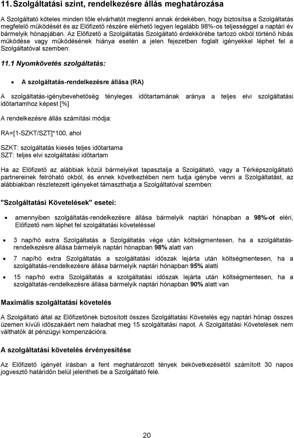 Az Előfizető a Szolgáltatás Szolgáltató érdekkörébe tartozó okból történő hibás működése vagy működésének hiánya esetén a jelen fejezetben foglalt igényekkel léphet fel a Szolgáltatóval szemben: 11.