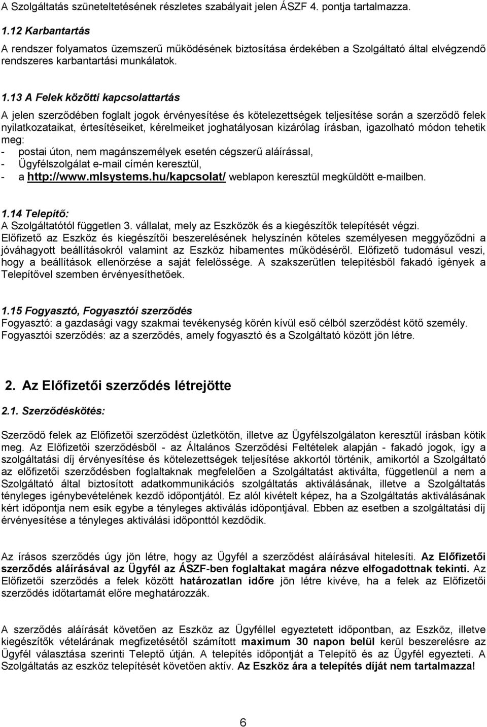 13 A Felek közötti kapcsolattartás A jelen szerződében foglalt jogok érvényesítése és kötelezettségek teljesítése során a szerződő felek nyilatkozataikat, értesítéseiket, kérelmeiket joghatályosan