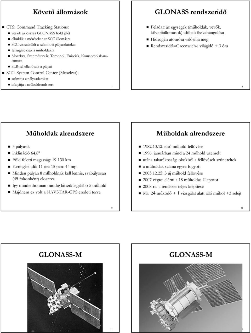 pályaadatokatp irány nyítja a műholdrendszertm 7 Feladat: az egységek gek (műholdak, vevők, követőállomások) időbeli összehangolásasa Hidrogén n atomóra valósítja meg Rendszeridő=Greenwich