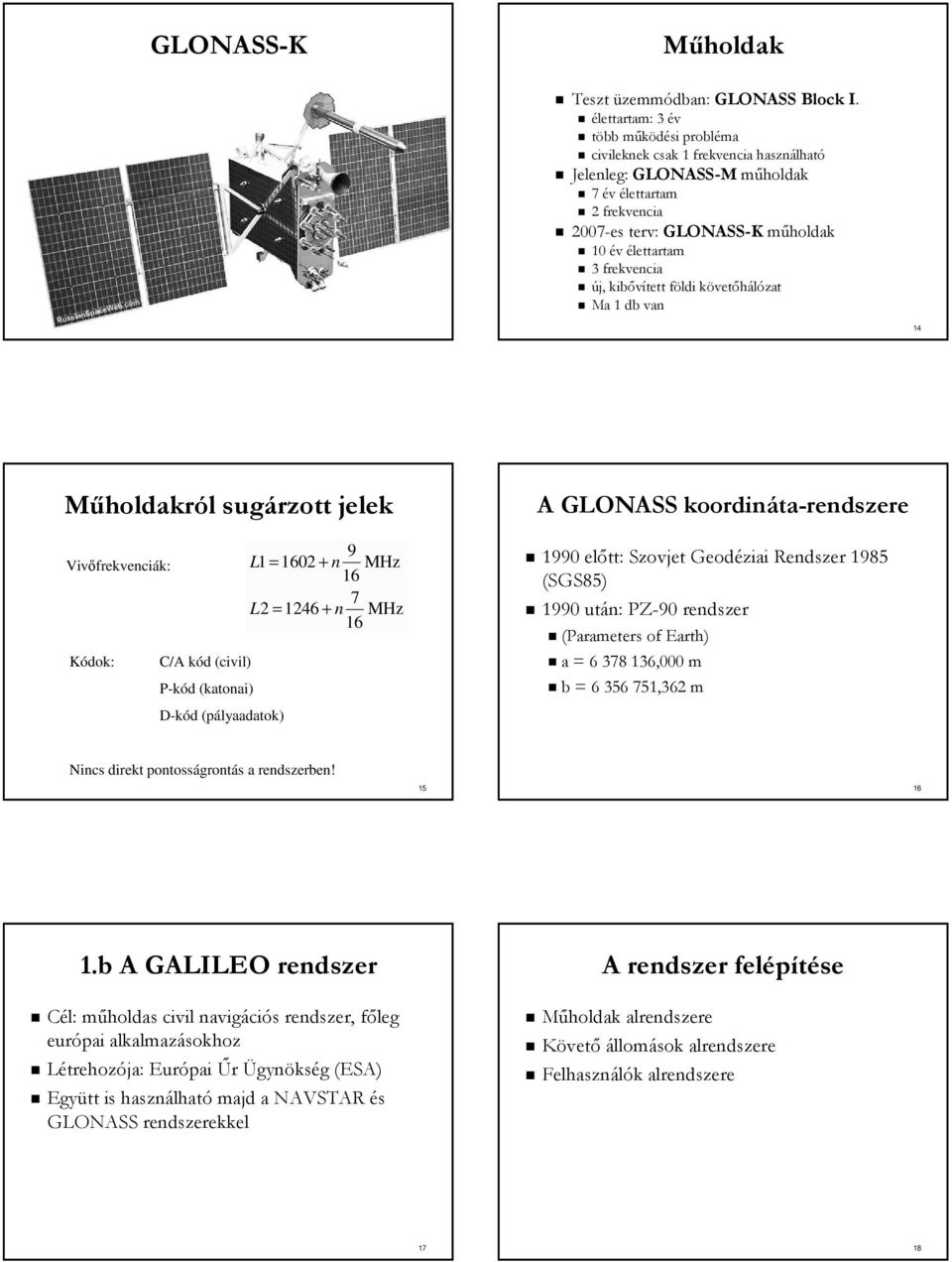 frekvencia új, kibővített földi f követk vetőhálózat Ma 1 db van 13 14 Műholdakról l sugárzott jelek Vivőfrekvenciák: Kódok: C/A kód (civil) P-kód (katonai) D-kód (pályaadatok) 9 L1 = 02 + n MHz 7 L2