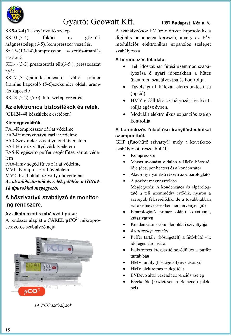 SK18-(3-2)-(5-6) 4uu szelep vezérlés. Az elekromos bizosíékok és relék. (GBI24-48 készülékek eseében) Kismegszakíók.