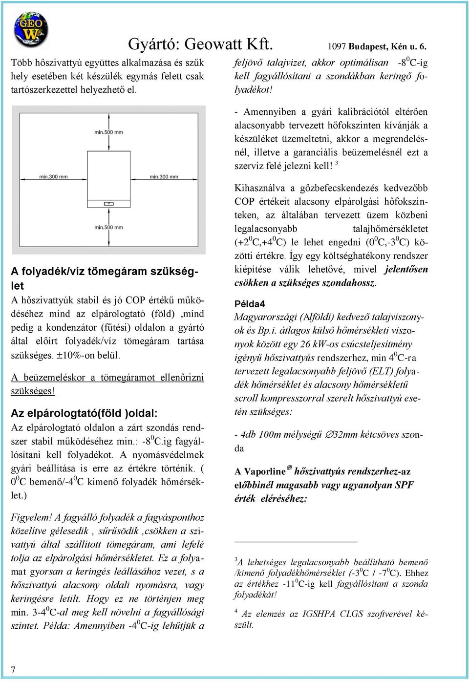 - Amennyiben a gyári kalibrációól elérően alacsonyabb erveze hőfokszinen kívánják a készüléke üzemeleni, akkor a megrendelésnél, illeve a garanciális beüzemelésnél ez a szerviz felé jelezni kell!