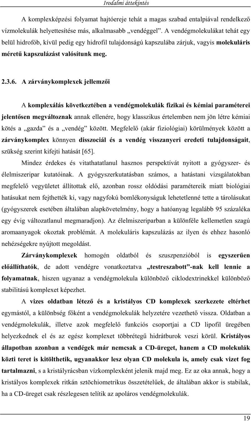 A zárványkomplexek jellemz i A komplexálás következtében a vendégmolekulák fizikai és kémiai paraméterei jelent sen megváltoznak annak ellenére, hogy klasszikus értelemben nem jön létre kémiai kötés