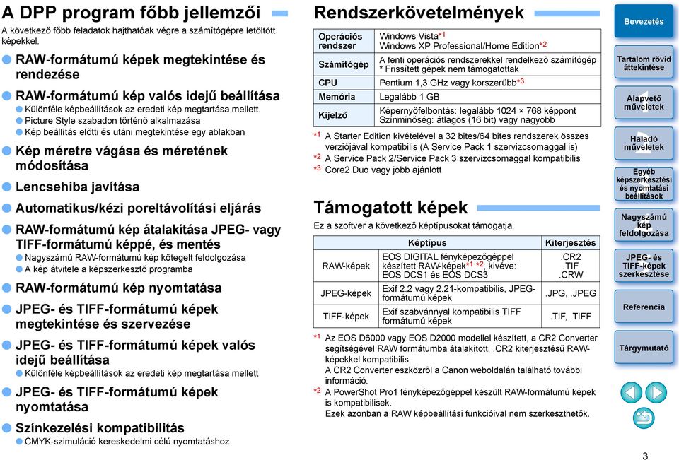 Picture Style szabadon történő alkalmazása Kép beállítás előtti és utáni megtekintése egy ablakban Kép méretre vágása és méretének módosítása Lencsehiba javítása Automatikus/kézi poreltávolítási