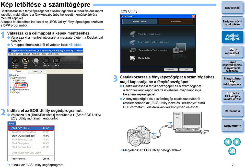 A mappa létrehozásáról bővebben lásd:. oldal. EOS Utility Indítsa el az EOS Utility segédprogramot. Válassza ki a [Tools/Eszközök] menüben a [Start EOS Utility/ EOS Utility indítása] menüpontot.