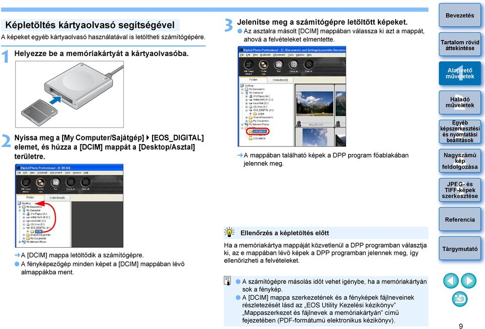 Nyissa meg a [My Computer/Sajátgép] [EOS_DIGITAL] elemet, és húzza a [DCIM] mappát a [Desktop/Asztal] területre. A mappában található ek a DPP program főablakában jelennek meg.