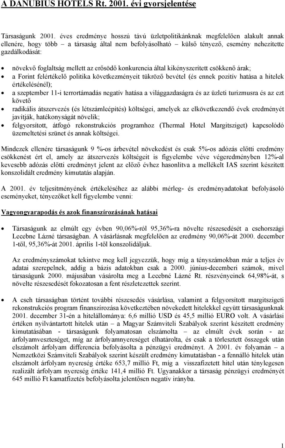 mellett az erősödő konkurencia által kikényszerített csökkenő árak; a Forint felértékelő politika következményeit tükröző bevétel (és ennek pozitív hatása a hitelek értékelésénél); a szeptember 11-i