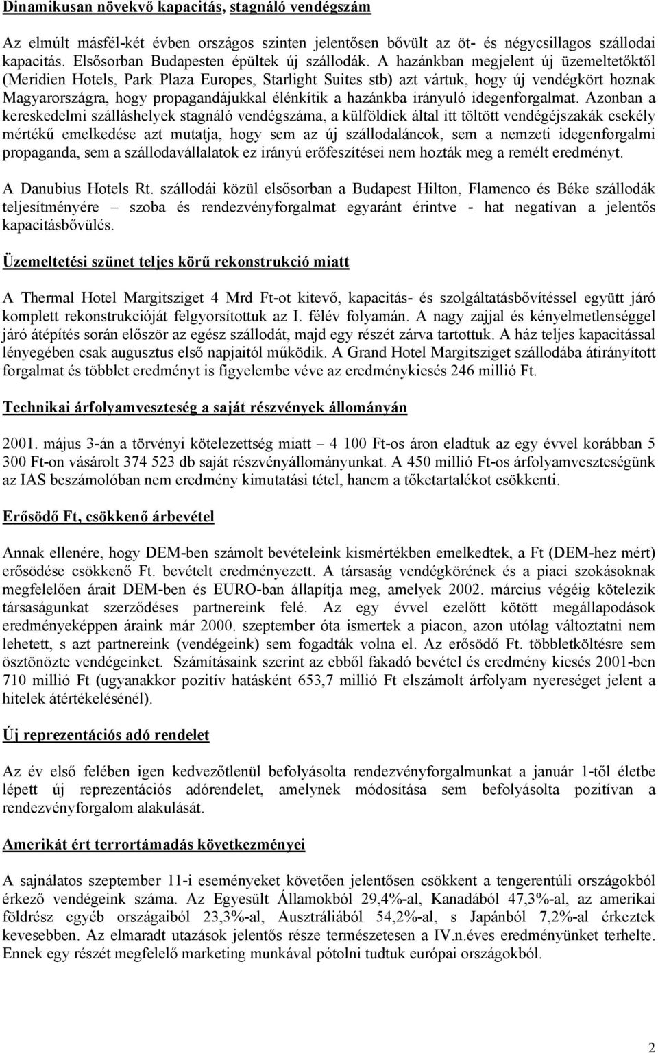 A hazánkban megjelent új üzemeltetőktől (Meridien Hotels, Park Plaza Europes, Starlight Suites stb) azt vártuk, hogy új vendégkört hoznak Magyarországra, hogy propagandájukkal élénkítik a hazánkba