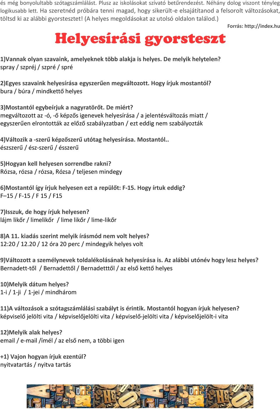 hu Helyesírási gyorsteszt 1)Vannak olyan szavaink, amelyeknek több alakja is helyes. De melyik helytelen? spray / szpréj / szpré / spré 2)Egyes szavaink helyesírása egyszerűen megváltozott.