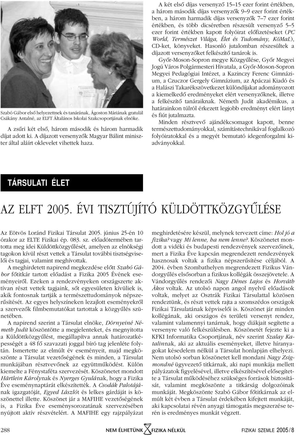 A két elsô díjas versenyzô 15 15 ezer forint értékben, a három második díjas versenyzôk 9 9 ezer forint értékben, a három harmadik díjas versenyzôk 7 7 ezer forint értékben, és több dicséretben