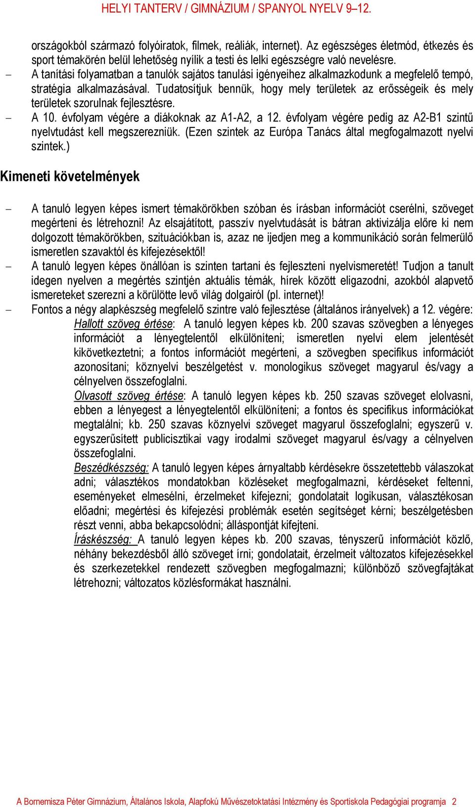 Tudatosítjuk bennük, hogy mely területek az erősségeik és mely területek szorulnak fejlesztésre. - A 10. évfolyam végére a diákoknak az A1-A2, a 12.