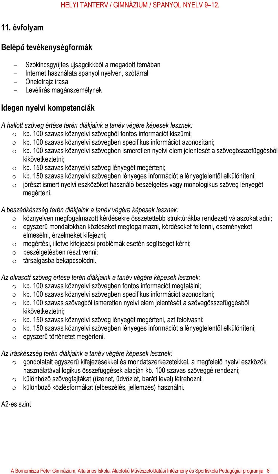 100 szavas köznyelvi szövegben specifikus információt azonosítani; o kb. 100 szavas köznyelvi szövegben ismeretlen nyelvi elem jelentését a szövegösszefüggésből kikövetkeztetni; o kb.