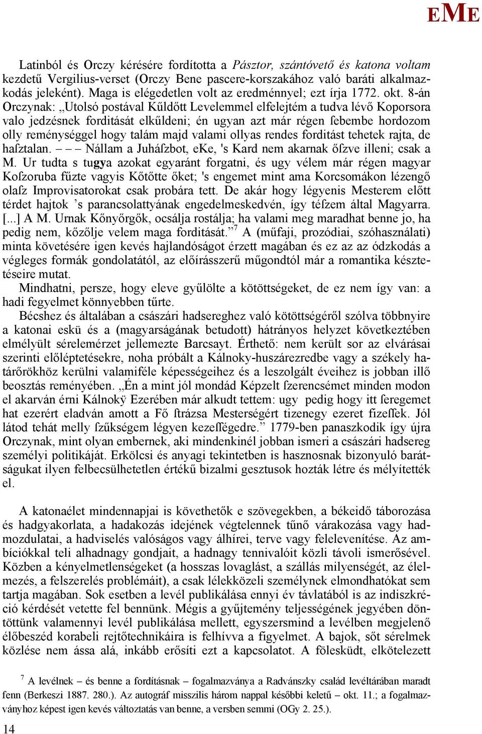 8-án Orczynak: Utolsó postával Kűldőtt Levelemmel elfelejtém a tudva lévő Koporsora valo jedzésnek forditását elkűldeni; én ugyan azt már régen ſebembe hordozom olly reménységgel hogy talám majd