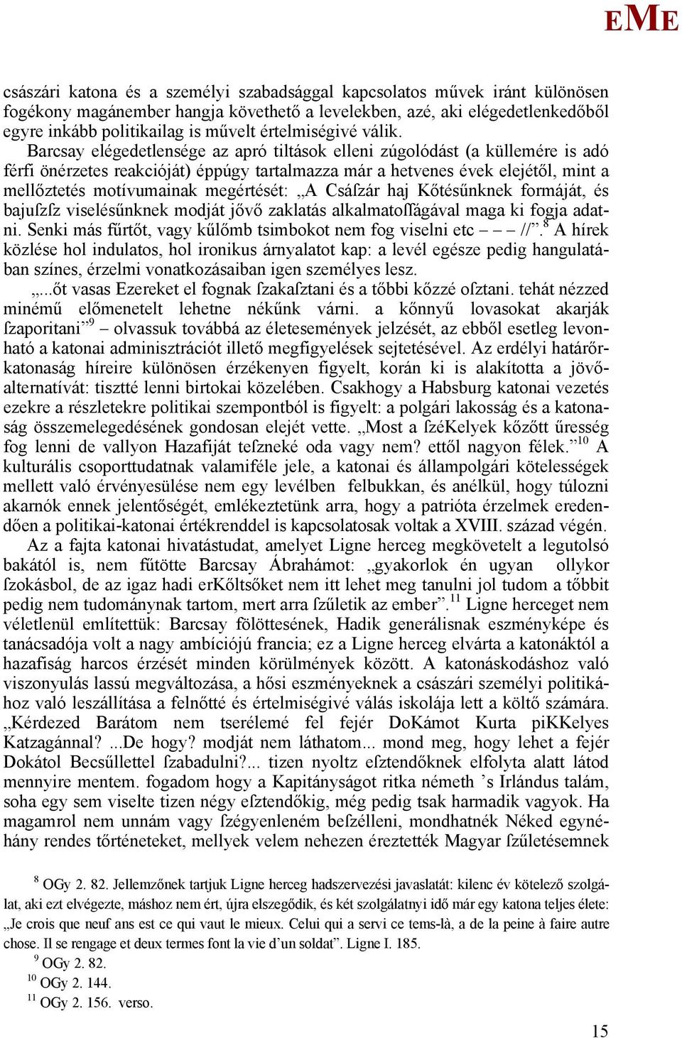 Barcsay elégedetlensége az apró tiltások elleni zúgolódást (a küllemére is adó férfi önérzetes reakcióját) éppúgy tartalmazza már a hetvenes évek elejétől, mint a mellőztetés motívumainak megértését: