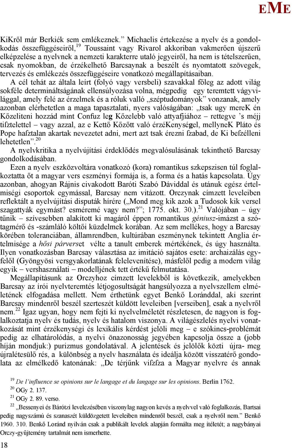 tételszerűen, csak nyomokban, de érzékelhető Barcsaynak a beszélt és nyomtatott szövegek, tervezés és emlékezés összefüggéseire vonatkozó megállapításaiban.