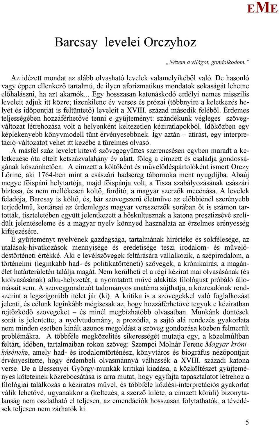 .. gy hosszasan katonáskodó erdélyi nemes misszilis leveleit adjuk itt közre; tizenkilenc év verses és prózai (többnyire a keletkezés helyét és időpontját is feltüntető) leveleit a XVIII.