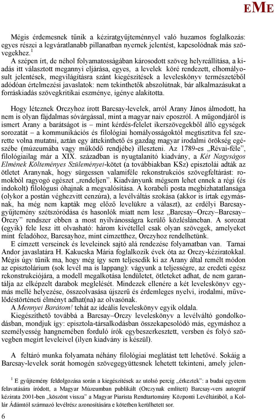 kiegészítések a leveleskönyv természetéből adódóan értelmezési javaslatok: nem tekinthetők abszolútnak, bár alkalmazásukat a forráskiadás szövegkritikai eszménye, igénye alakította.