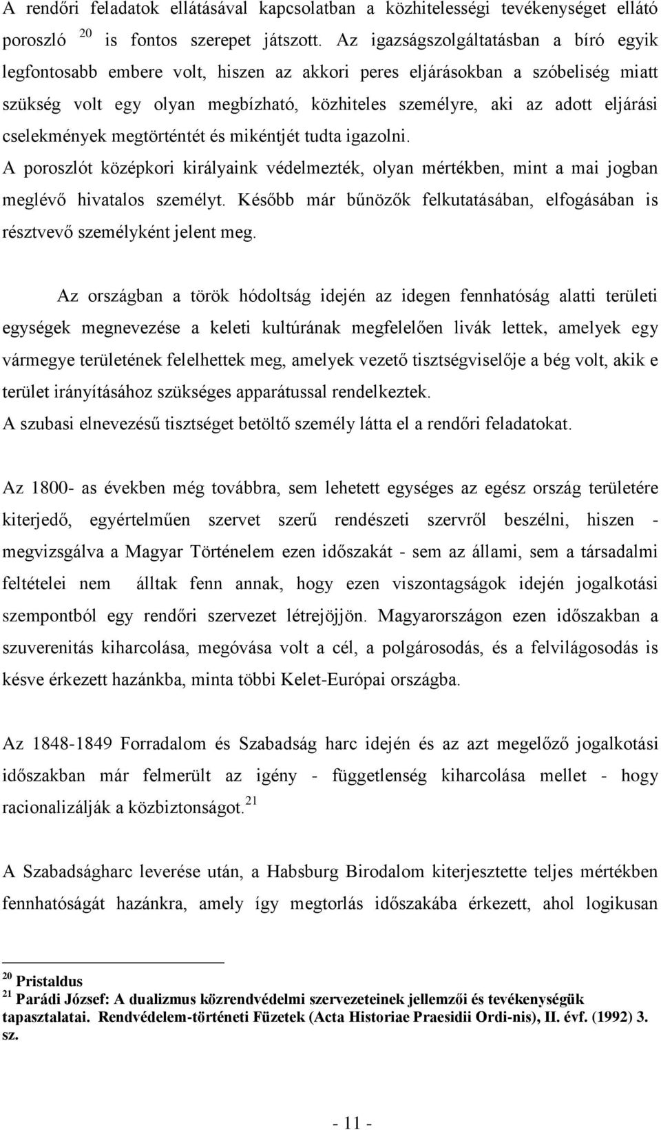 cselekmények megtörténtét és mikéntjét tudta igazolni. A poroszlót középkori királyaink védelmezték, olyan mértékben, mint a mai jogban meglévő hivatalos személyt.