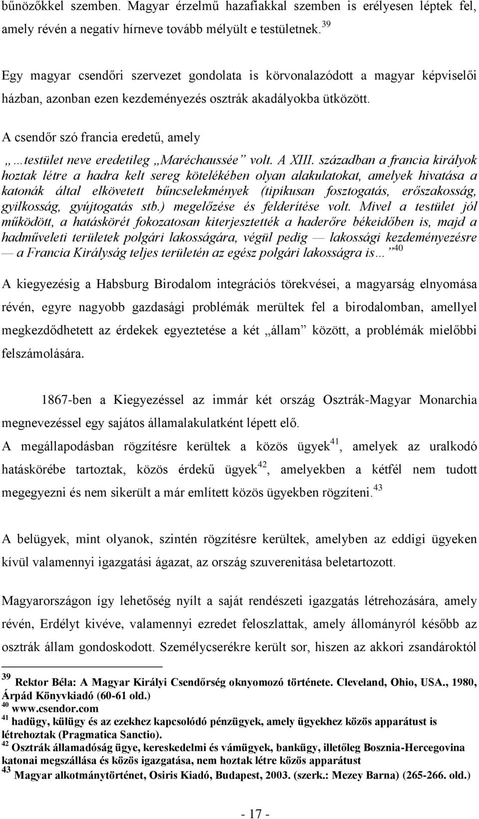 A csendőr szó francia eredetű, amely testület neve eredetileg Maréchaussée volt. A XIII.